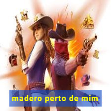 madero perto de mim